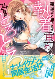 硬派だと思ったら執着重めな彼に心も身体も暴かれて２４時間とろとろに甘やかされてます