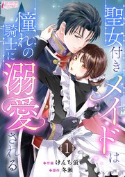 聖女付きメイドは憧れの騎士に溺愛される