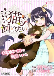 そんなことより猫が飼いたい～乙女ゲームの世界に転生しました～【完全版】