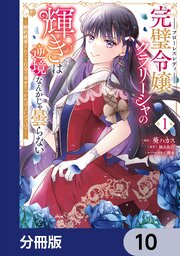 完璧令嬢クラリーシャの輝きは逆境なんかじゃ曇らない　～婚約破棄されても自力で幸せをつかめばよいのでは？～【分冊版】　10