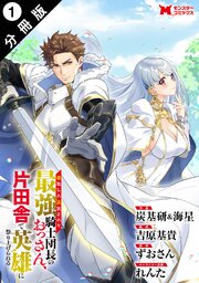 寝取られ追放された最強騎士団長のおっさん、片田舎で英雄に祭り上げられる（コミック） 分冊版