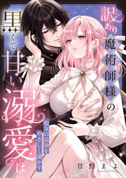 訳あり魔術師様の黒くて甘い溺愛は聖女の孤独をやさしく蕩かす