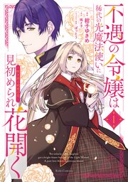 不遇の令嬢は稀代の光魔法使いに見初められ花開く～咲き誇る純愛の花～