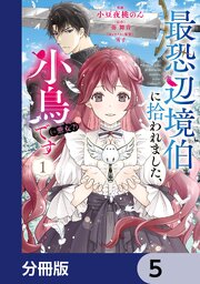 最恐辺境伯に拾われました、小鳥（＝悪女？）です【分冊版】　5