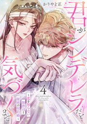 君がシンデレラだと気づくまで～恋を知らない御曹司と秘密の契約婚～ 4