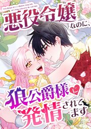 悪役令嬢なのに、狼公爵様に発情されてます【タテヨミ】