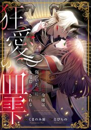 狂愛の血雫　～虐げられた令嬢は傷ついた竜に永遠に執着される～