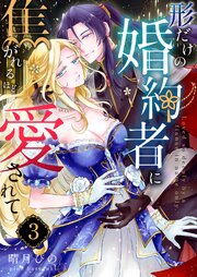 形だけの婚約者に焦がれるほど愛されて